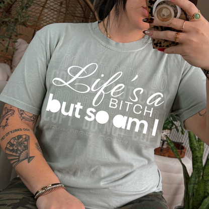Life's A Bitch But So Am I