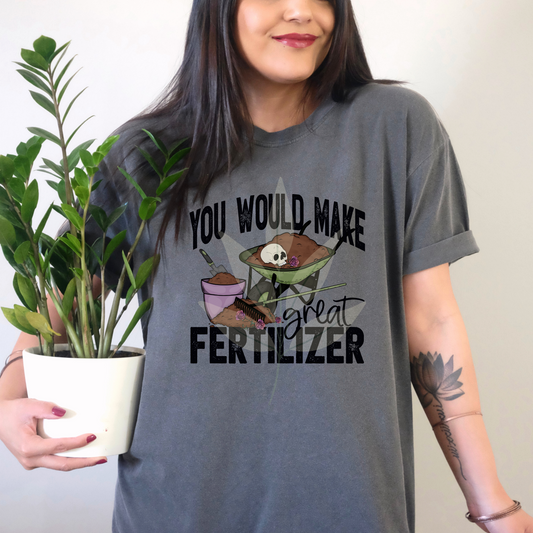 You Would Make Great Fertilizer